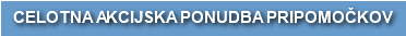 CELOTNA AKCIJSKA PONUDBA PRIPOMOČKOV